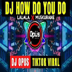 Dj Opus - Dj How Do You Do X Lalala Muskurane